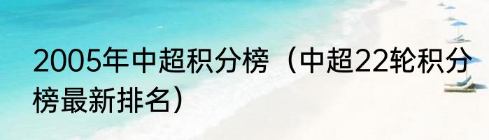 2005年中超积分榜（中超22轮积分榜最新排名）