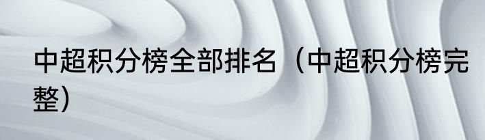 中超积分榜全部排名（中超积分榜完整）