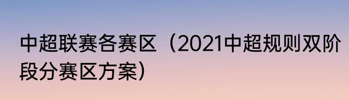 中超联赛各赛区（2021中超规则双阶段分赛区方案）