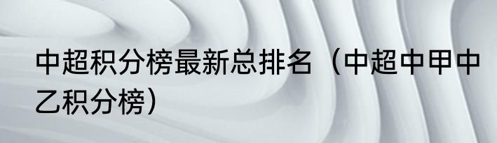 中超积分榜最新总排名（中超中甲中乙积分榜）