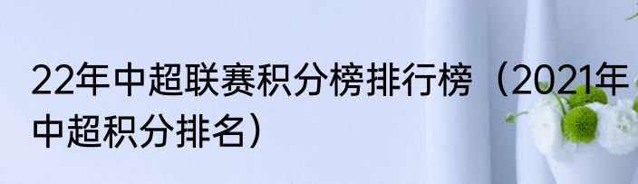 22年中超联赛积分榜排行榜（2021年中超积分排名）
