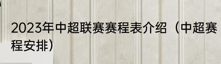 2023年中超联赛赛程表介绍（中超赛程安排）
