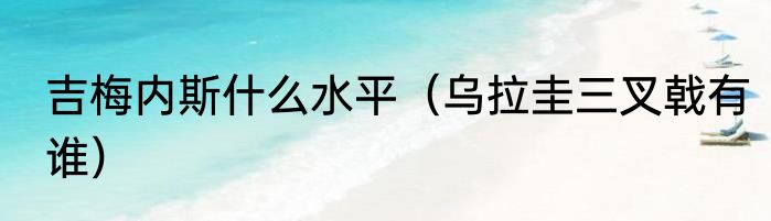 吉梅内斯什么水平（乌拉圭三叉戟有谁）