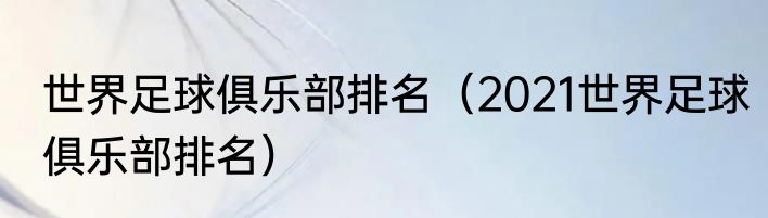 世界足球俱乐部排名（2021世界足球俱乐部排名）