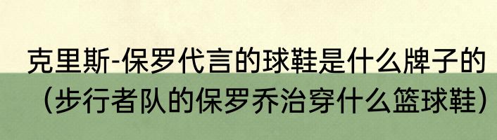 克里斯-保罗代言的球鞋是什么牌子的（步行者队的保罗乔治穿什么篮球鞋）