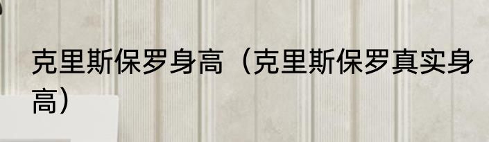 克里斯保罗身高（克里斯保罗真实身高）