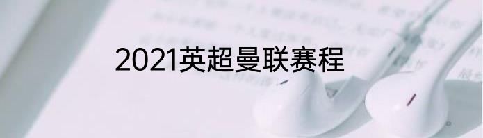 2021英超曼联赛程