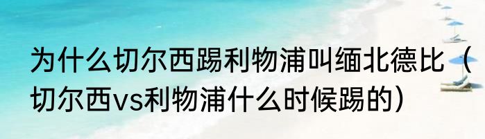 为什么切尔西踢利物浦叫缅北德比（切尔西vs利物浦什么时候踢的）