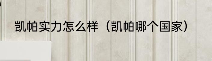 凯帕实力怎么样（凯帕哪个国家）