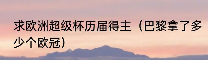 求欧洲超级杯历届得主（巴黎拿了多少个欧冠）