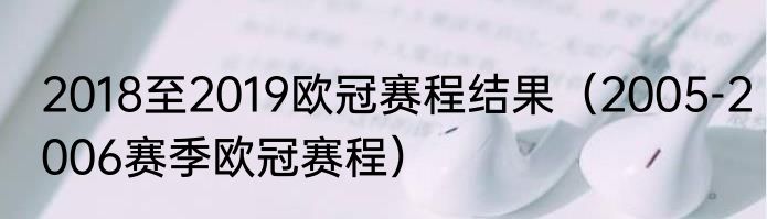 2018至2019欧冠赛程结果（2005-2006赛季欧冠赛程）