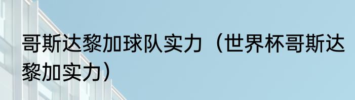 哥斯达黎加球队实力（世界杯哥斯达黎加实力）