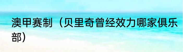 澳甲赛制（贝里奇曾经效力哪家俱乐部）