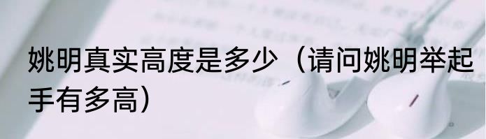 姚明真实高度是多少（请问姚明举起手有多高）