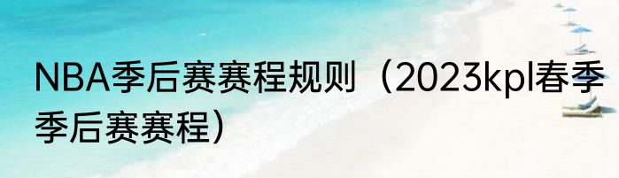 NBA季后赛赛程规则（2023kpl春季季后赛赛程）