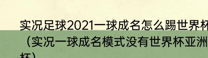 实况足球2021一球成名怎么踢世界杯（实况一球成名模式没有世界杯亚洲杯）