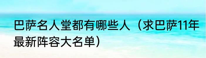巴萨名人堂都有哪些人(求巴萨11年最新阵容大名单)