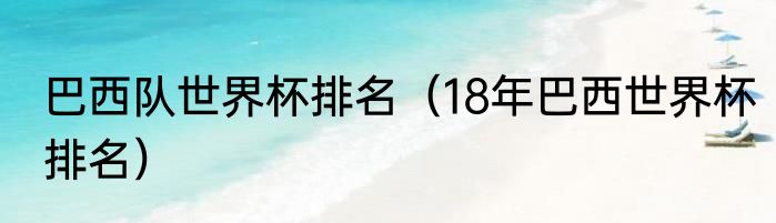巴西队世界杯排名（18年巴西世界杯排名）