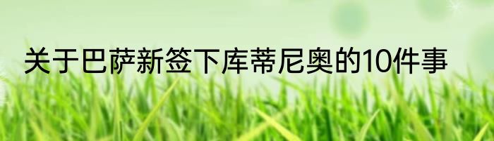 关于巴萨新签下库蒂尼奥的10件事