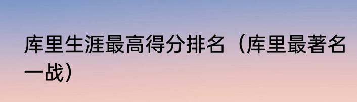 库里生涯最高得分排名（库里最著名一战）