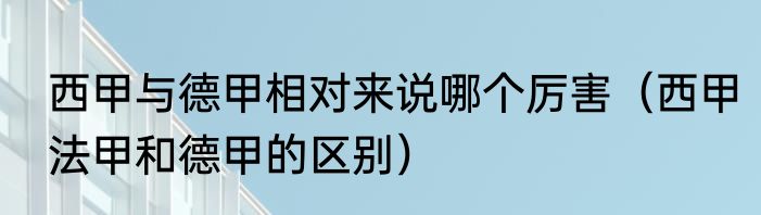 西甲与德甲相对来说哪个厉害（西甲法甲和德甲的区别）