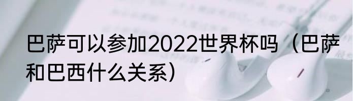 巴萨可以参加2022世界杯吗（巴萨和巴西什么关系）