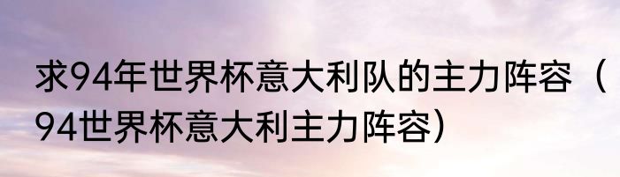 求94年世界杯意大利队的主力阵容（94世界杯意大利主力阵容）