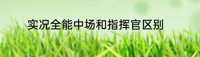 实况全能中场和指挥官区别