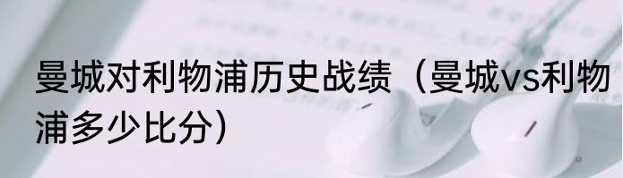 曼城对利物浦历史战绩（曼城vs利物浦多少比分）