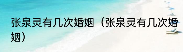 张泉灵有几次婚姻（张泉灵有几次婚姻）