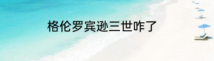 格伦罗宾逊三世咋了