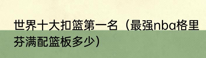 世界十大扣篮第一名（最强nba格里芬满配篮板多少）