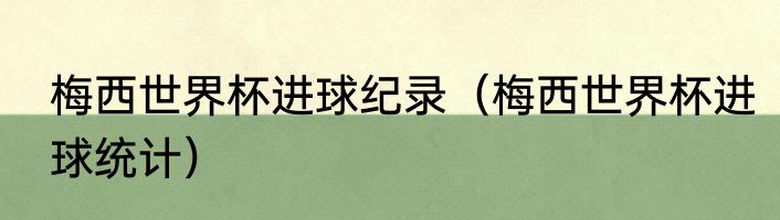 梅西世界杯进球纪录（梅西世界杯进球统计）