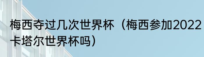 梅西夺过几次世界杯（梅西参加2022卡塔尔世界杯吗）