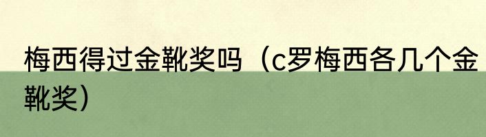 梅西得过金靴奖吗（c罗梅西各几个金靴奖）