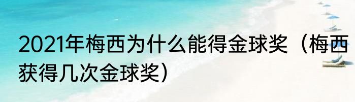 2021年梅西为什么能得金球奖（梅西获得几次金球奖）