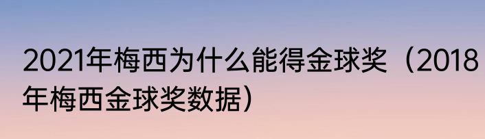 2021年梅西为什么能得金球奖（2018年梅西金球奖数据）