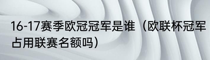 16-17赛季欧冠冠军是谁（欧联杯冠军占用联赛名额吗）