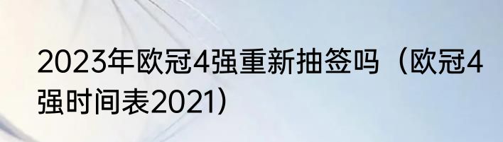 2023年欧冠4强重新抽签吗（欧冠4强时间表2021）