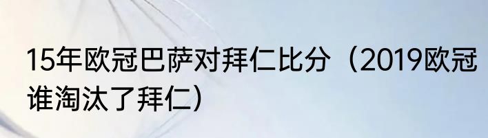 15年欧冠巴萨对拜仁比分（2019欧冠谁淘汰了拜仁）