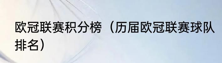 欧冠联赛积分榜（历届欧冠联赛球队排名）