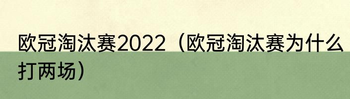 欧冠淘汰赛2022（欧冠淘汰赛为什么打两场）