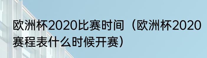 欧洲杯2020比赛时间（欧洲杯2020赛程表什么时候开赛）
