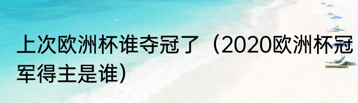 上次欧洲杯谁夺冠了（2020欧洲杯冠军得主是谁）