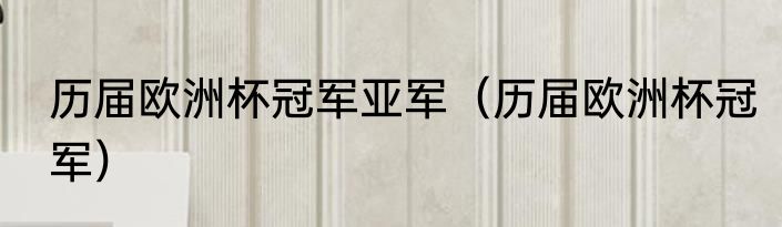 历届欧洲杯冠军亚军（历届欧洲杯冠军）