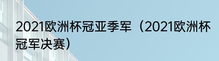 2021欧洲杯冠亚季军（2021欧洲杯冠军决赛）