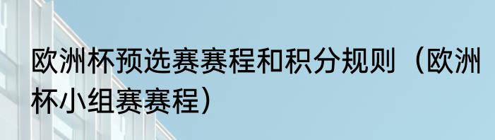 欧洲杯预选赛赛程和积分规则（欧洲杯小组赛赛程）
