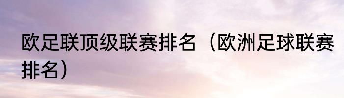 欧足联顶级联赛排名（欧洲足球联赛排名）