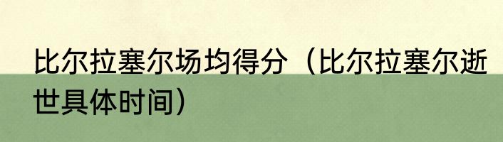 比尔拉塞尔场均得分（比尔拉塞尔逝世具体时间）
