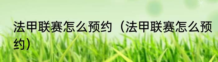法甲联赛怎么预约（法甲联赛怎么预约）